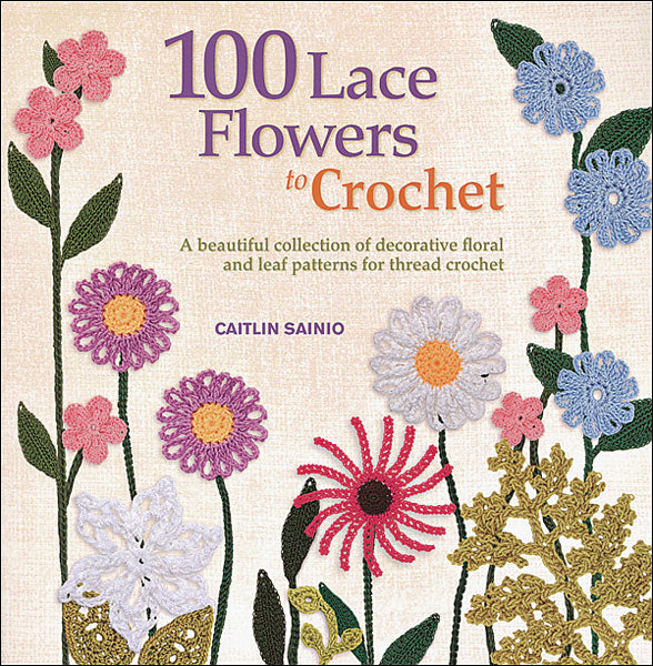 100 Lace Flowers to Crochet by Caitlin Sainio